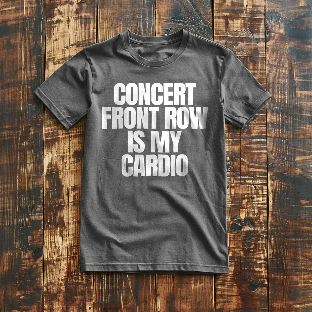 Concert Front Row Is My Cardio - T-Shirt