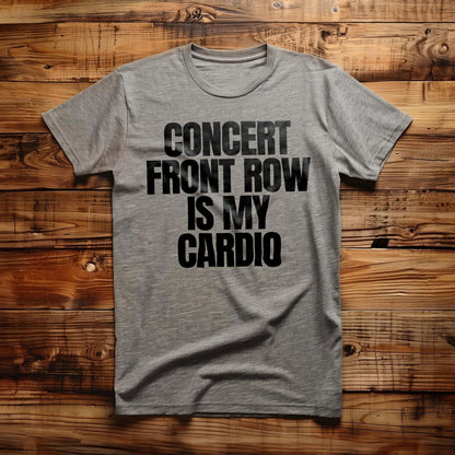 Concert Front Row Is My Cardio - T-Shirt