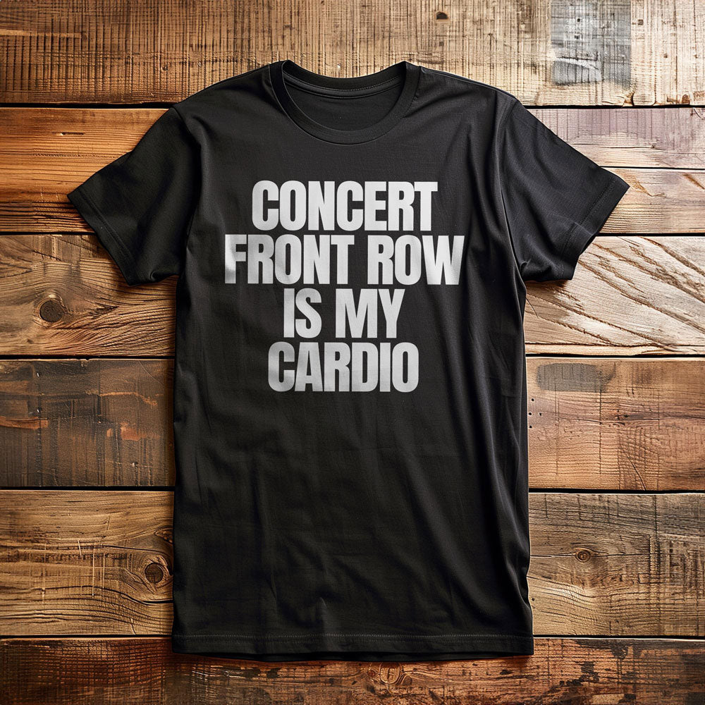 Concert Front Row Is My Cardio - T-Shirt