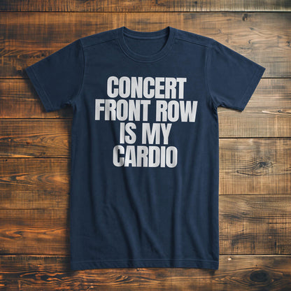 Concert Front Row Is My Cardio - T-Shirt