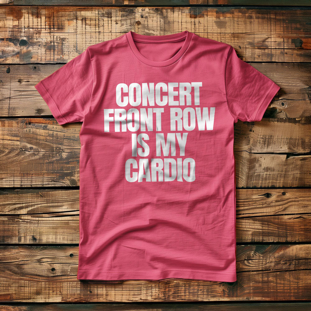 Concert Front Row Is My Cardio - T-Shirt