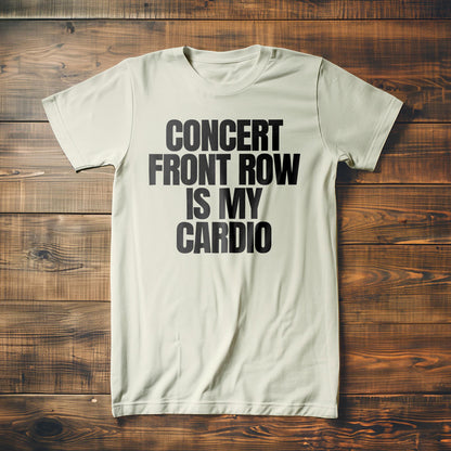 Concert Front Row Is My Cardio - T-Shirt