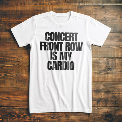 Concert Front Row Is My Cardio - T-Shirt
