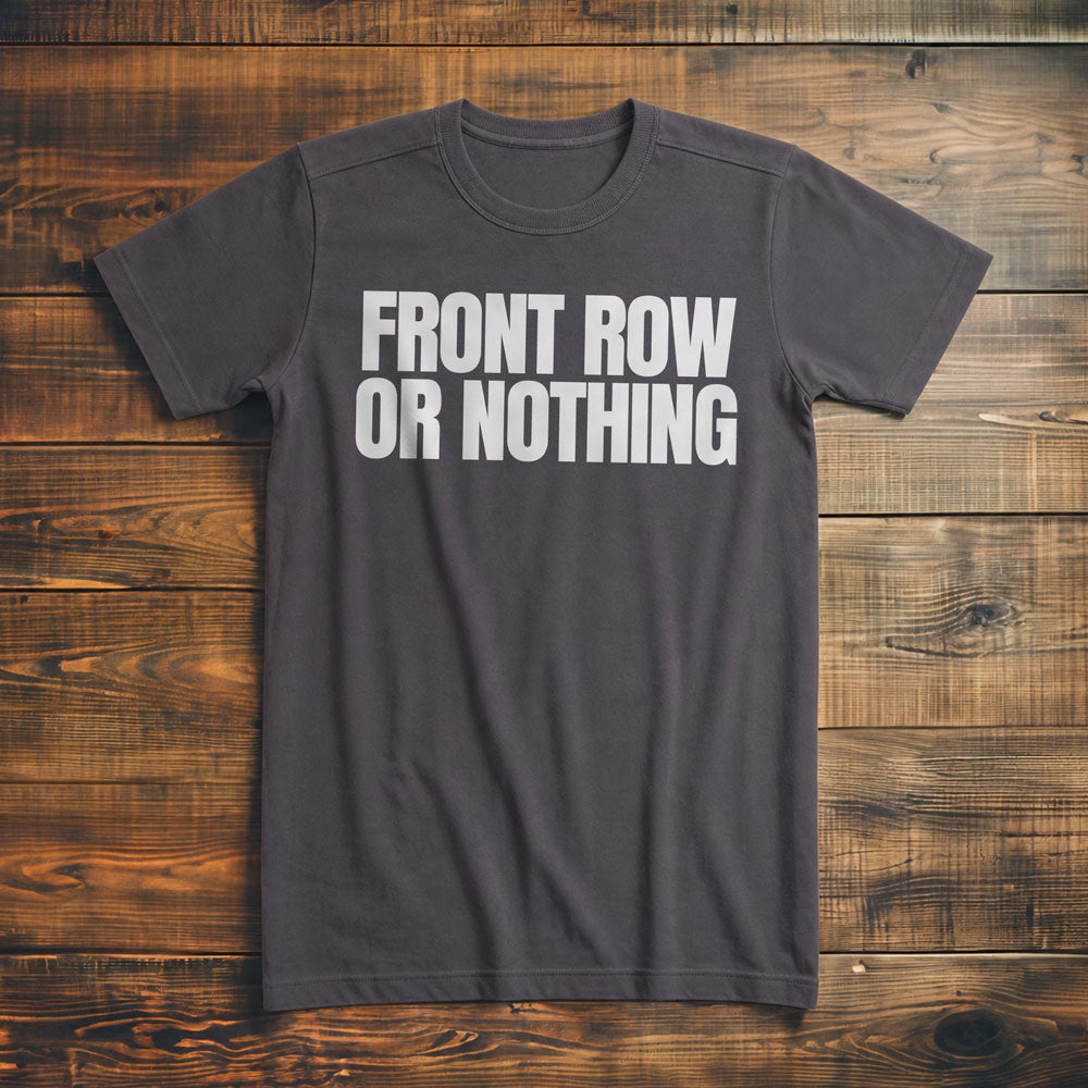 Front Row or Nothing - T-Shirt