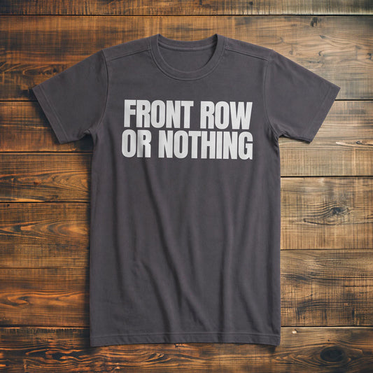 Front Row or Nothing - T-Shirt
