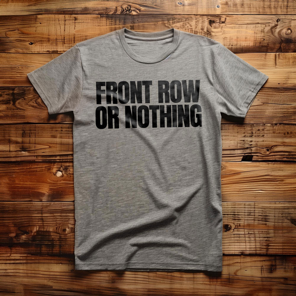 Front Row or Nothing - T-Shirt