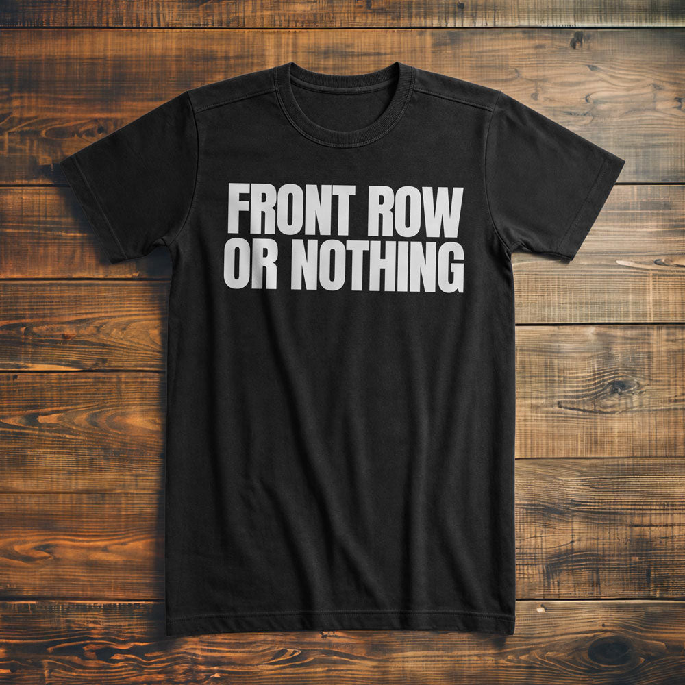 Front Row or Nothing - T-Shirt