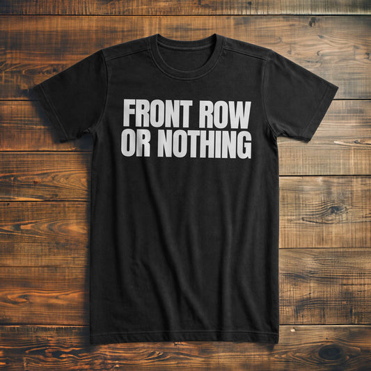 Front Row or Nothing - T-Shirt