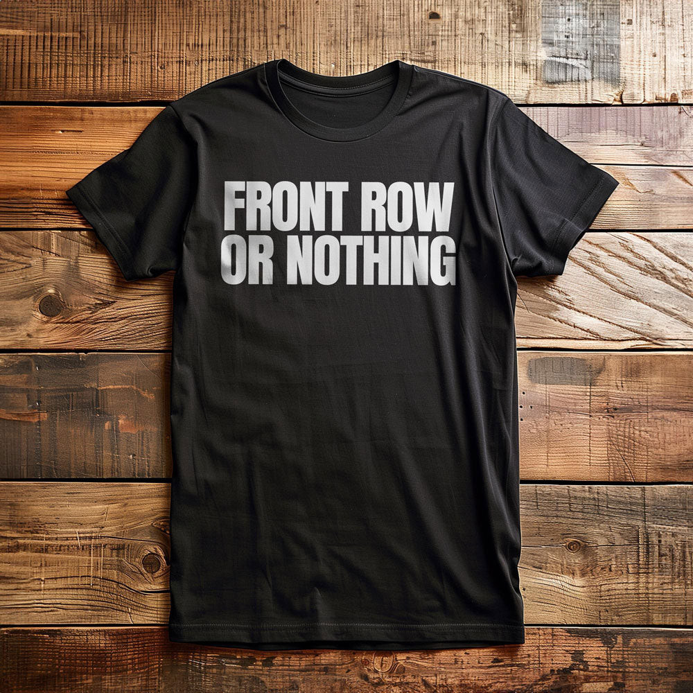 Front Row or Nothing - T-Shirt
