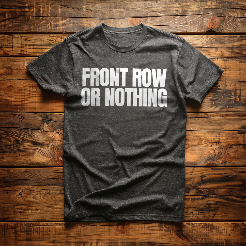 Front Row or Nothing - T-Shirt