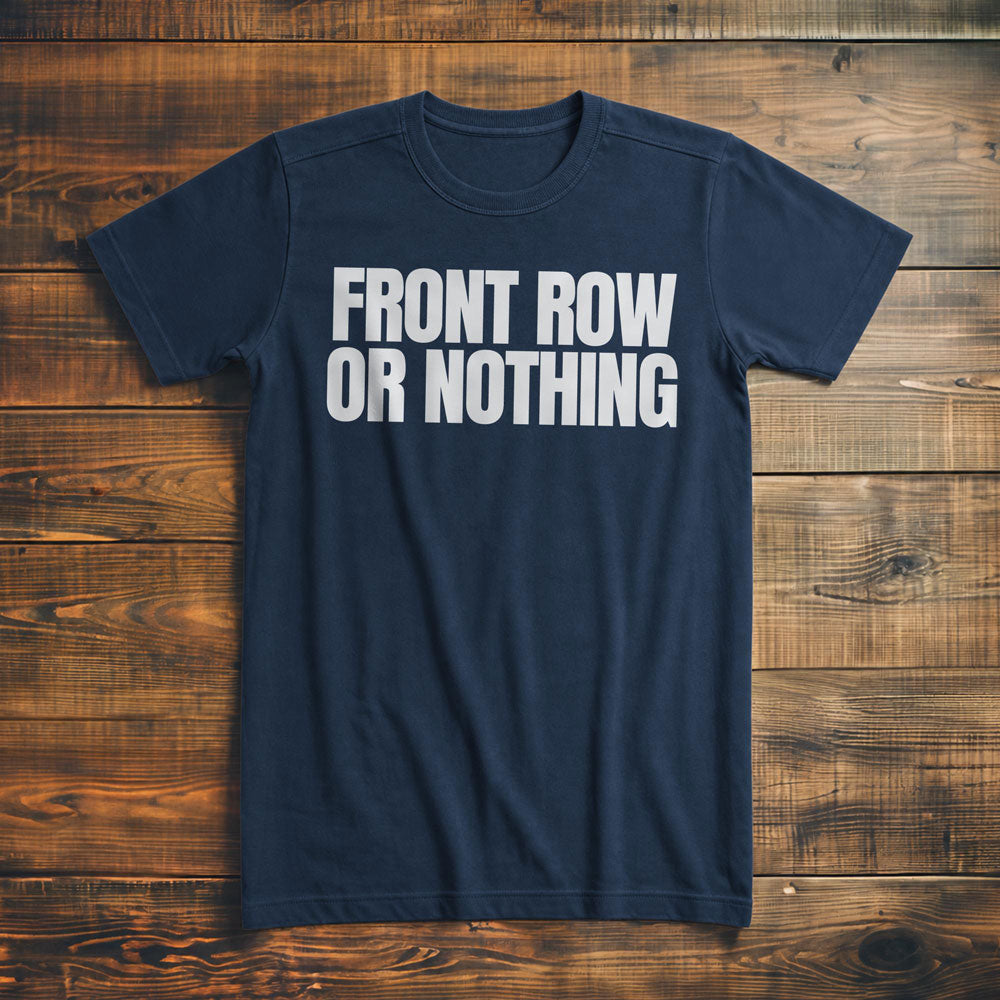 Front Row or Nothing - T-Shirt