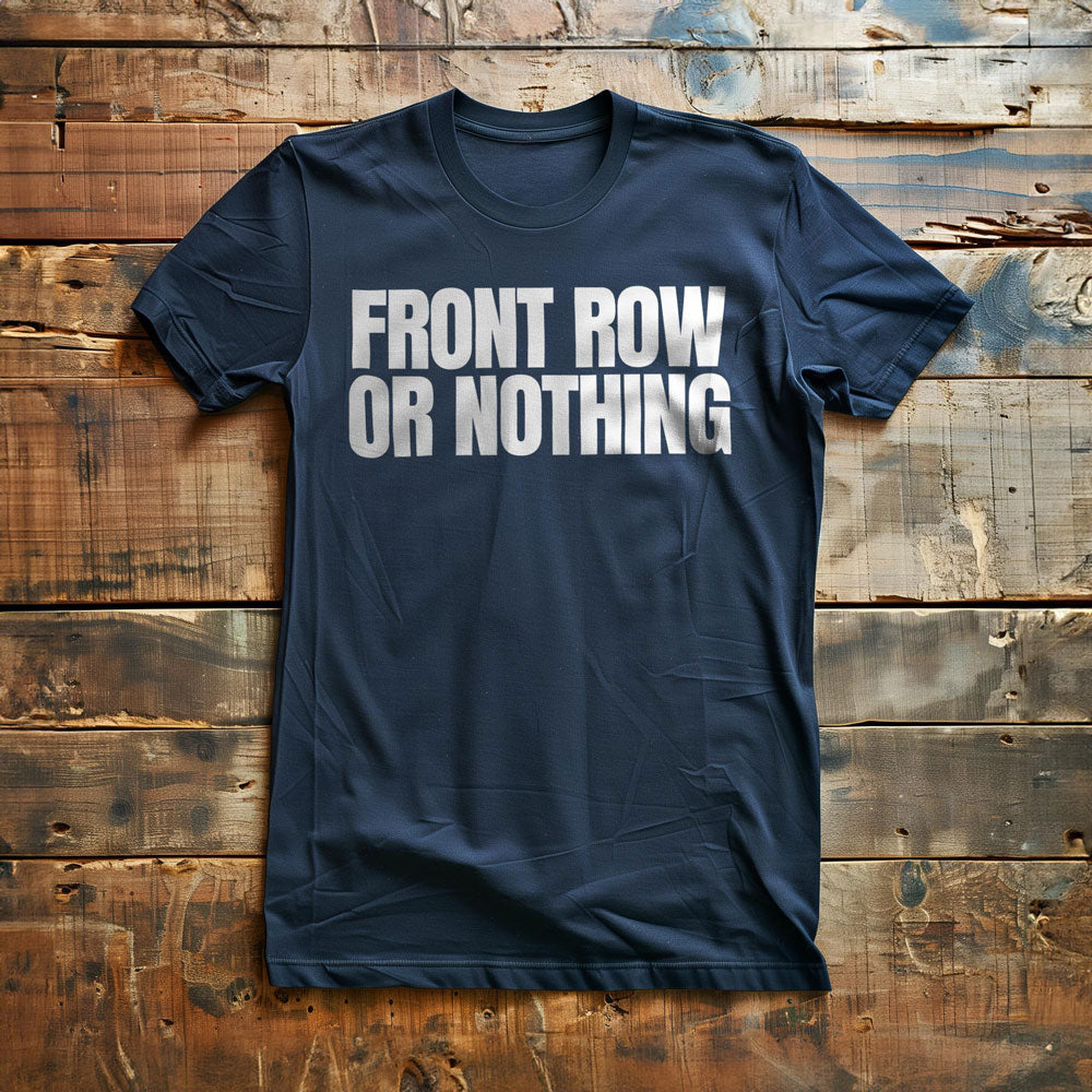 Front Row or Nothing - T-Shirt