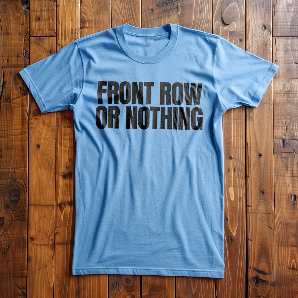 Front Row or Nothing - T-Shirt