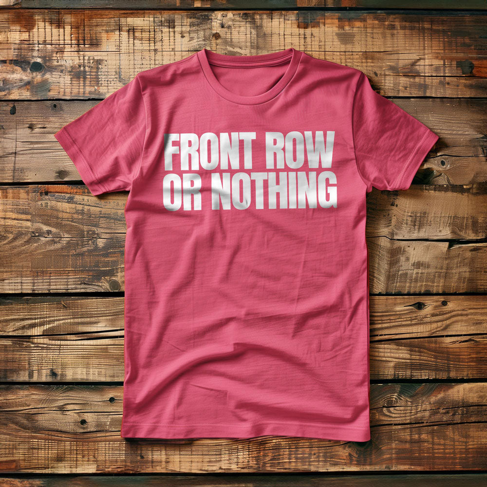 Front Row or Nothing - T-Shirt