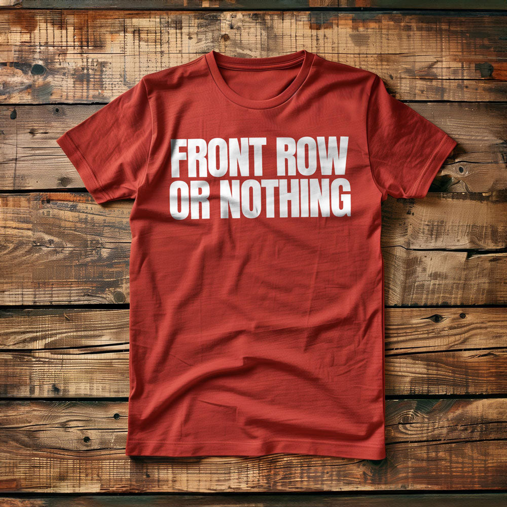 Front Row or Nothing - T-Shirt