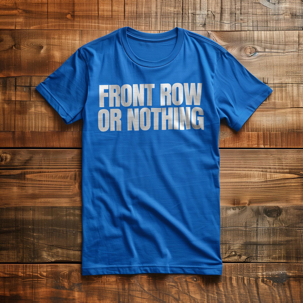 Front Row or Nothing - T-Shirt