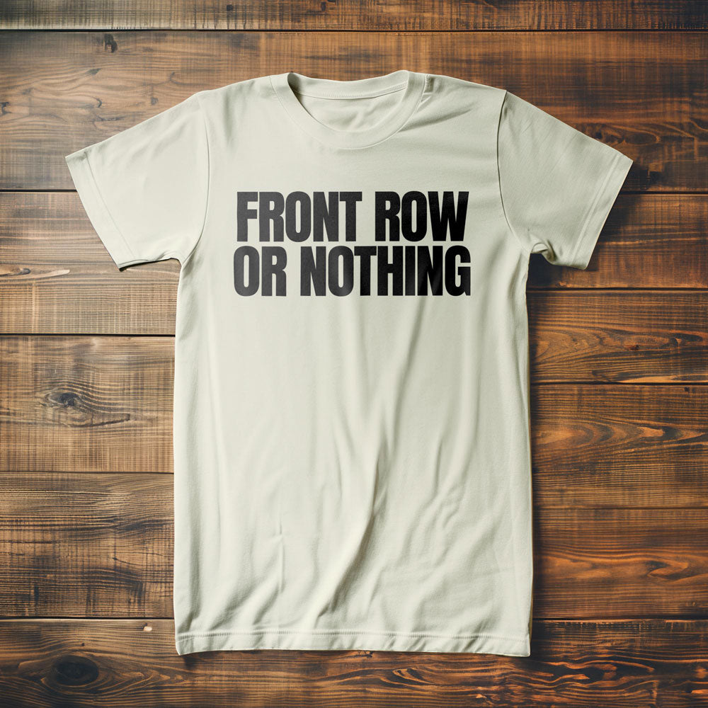 Front Row or Nothing - T-Shirt