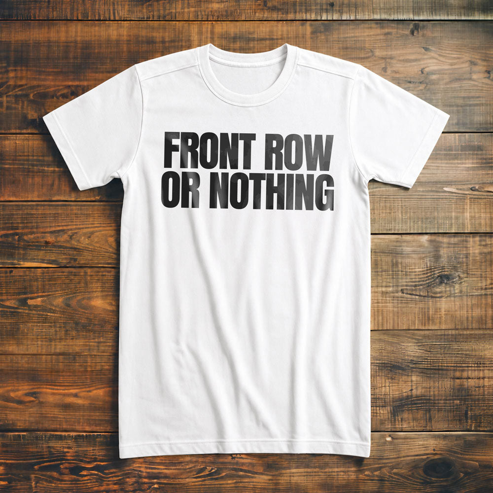 Front Row or Nothing - T-Shirt