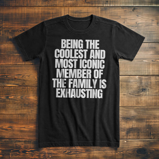 Being the Coolest and Most Iconic Member of the Family Is Exhausting T-Shirt