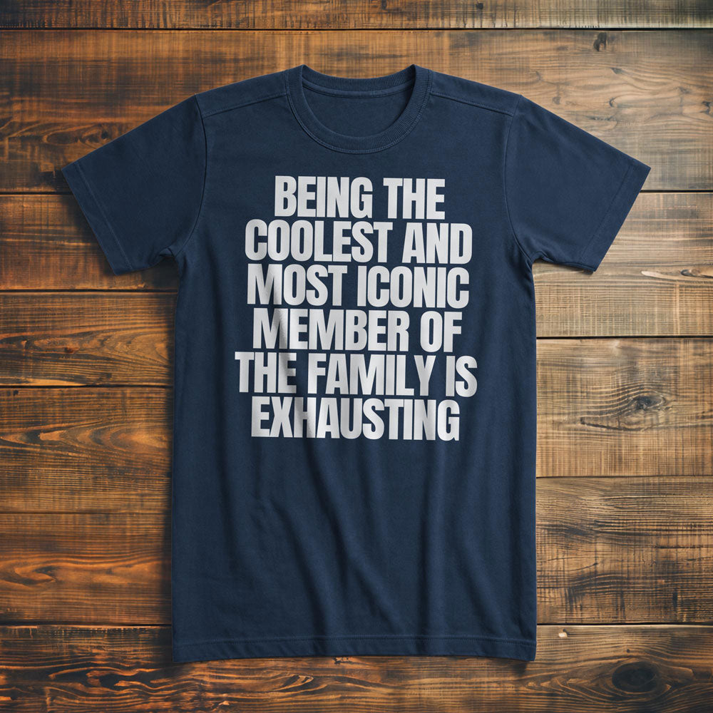 Being the Coolest and Most Iconic Member of the Family Is Exhausting T-Shirt – Premium Navy