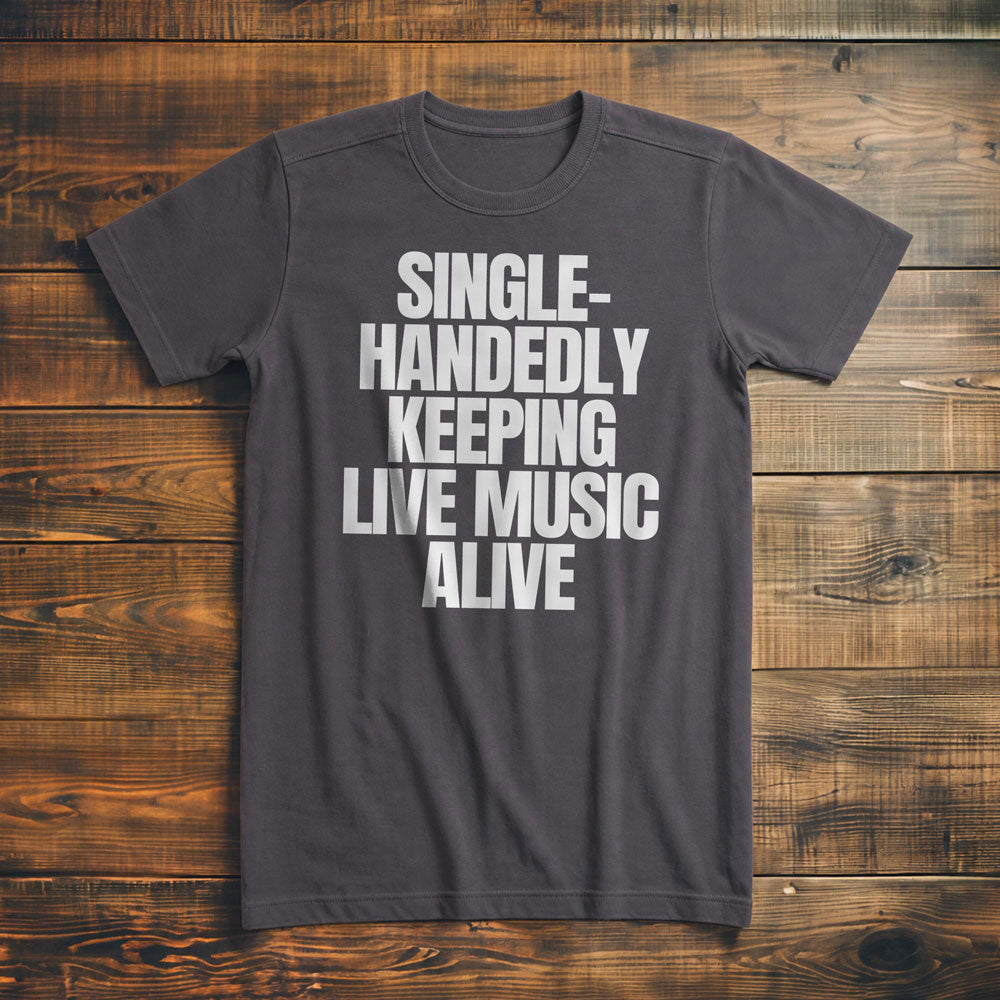 Single-Handedly Keeping Live Music Alive - T-Shirt
