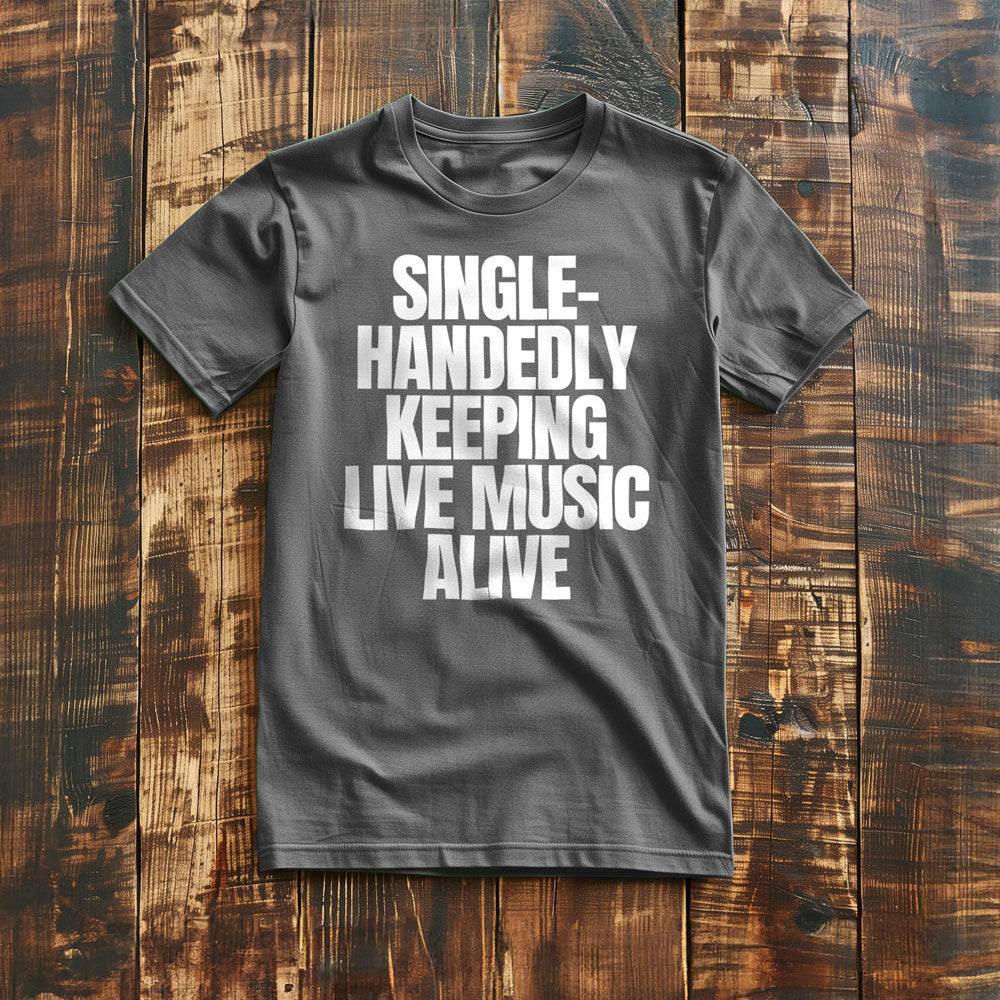 Single-Handedly Keeping Live Music Alive - T-Shirt