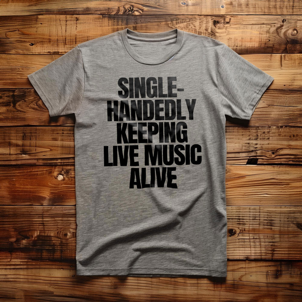 Single-Handedly Keeping Live Music Alive - T-Shirt