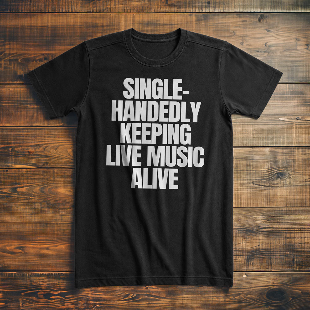 Single-Handedly Keeping Live Music Alive - T-Shirt