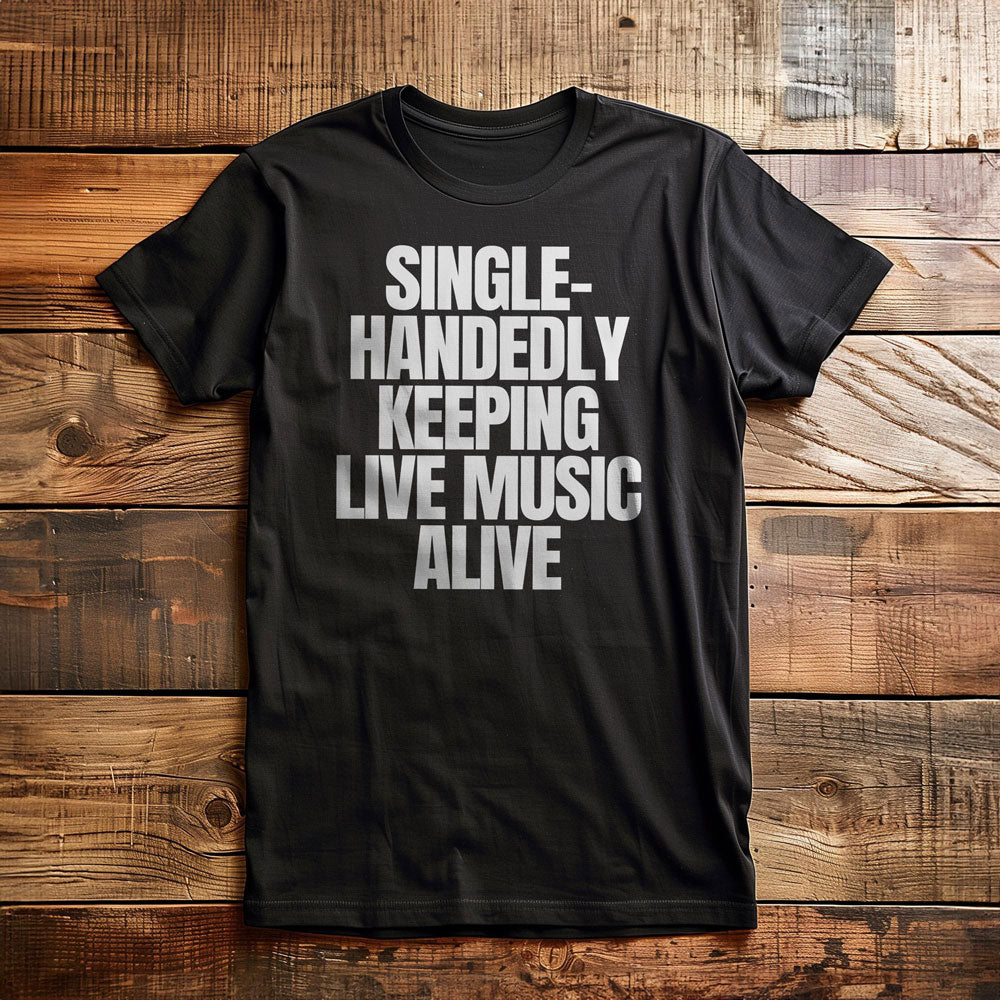 Single-Handedly Keeping Live Music Alive - T-Shirt