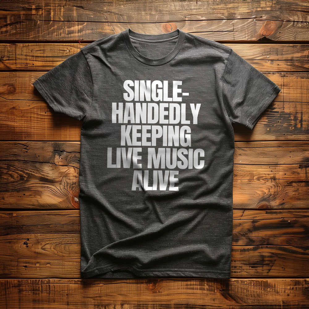Single-Handedly Keeping Live Music Alive - T-Shirt