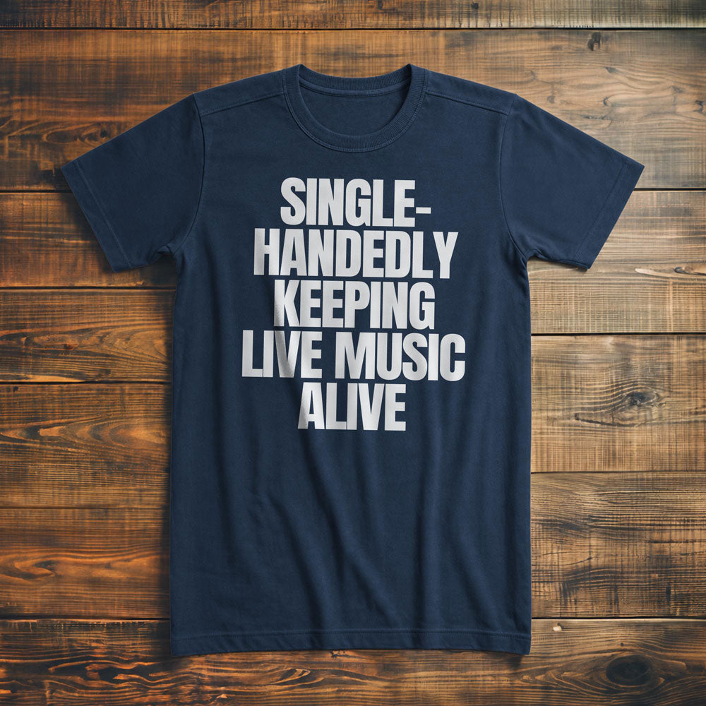 Single-Handedly Keeping Live Music Alive - T-Shirt