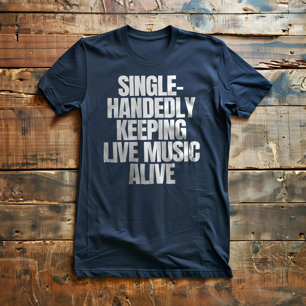 Single-Handedly Keeping Live Music Alive - T-Shirt