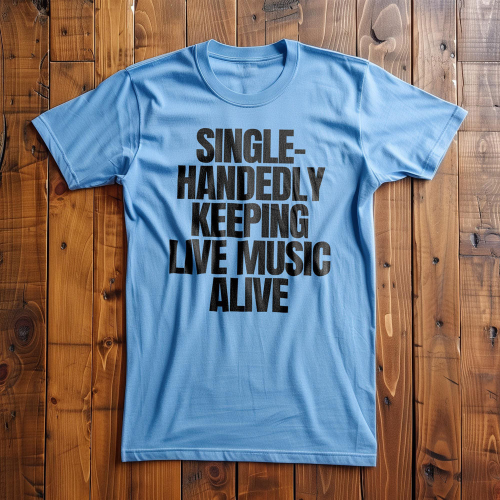 Single-Handedly Keeping Live Music Alive - T-Shirt