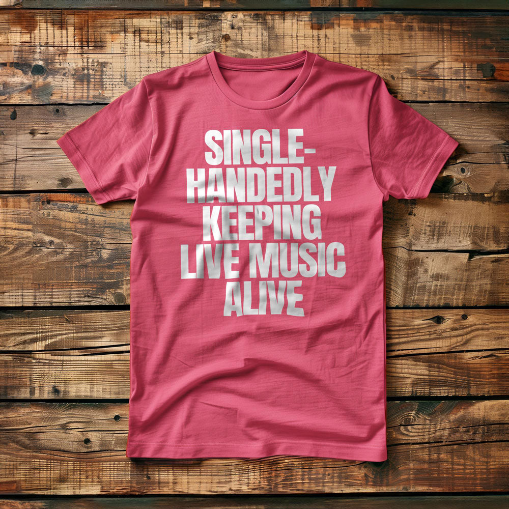 Single-Handedly Keeping Live Music Alive - T-Shirt