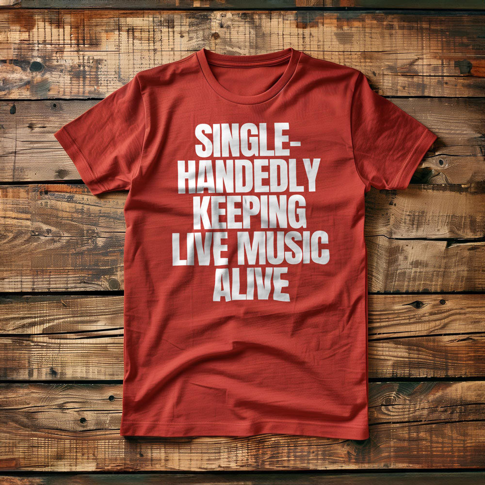 Single-Handedly Keeping Live Music Alive - T-Shirt