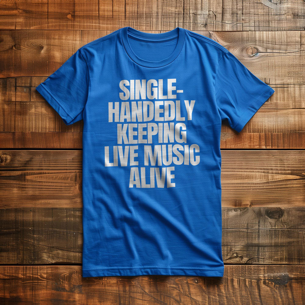 Single-Handedly Keeping Live Music Alive - T-Shirt
