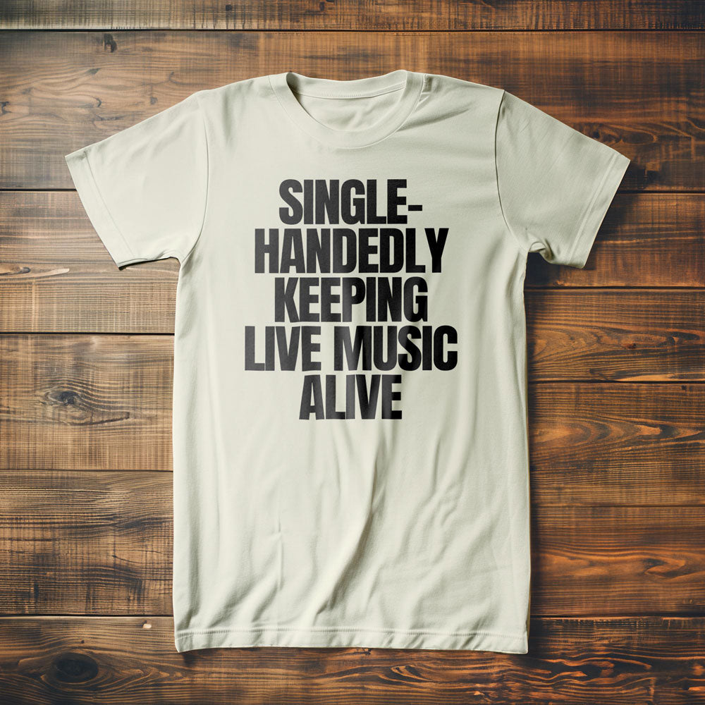 Single-Handedly Keeping Live Music Alive - T-Shirt