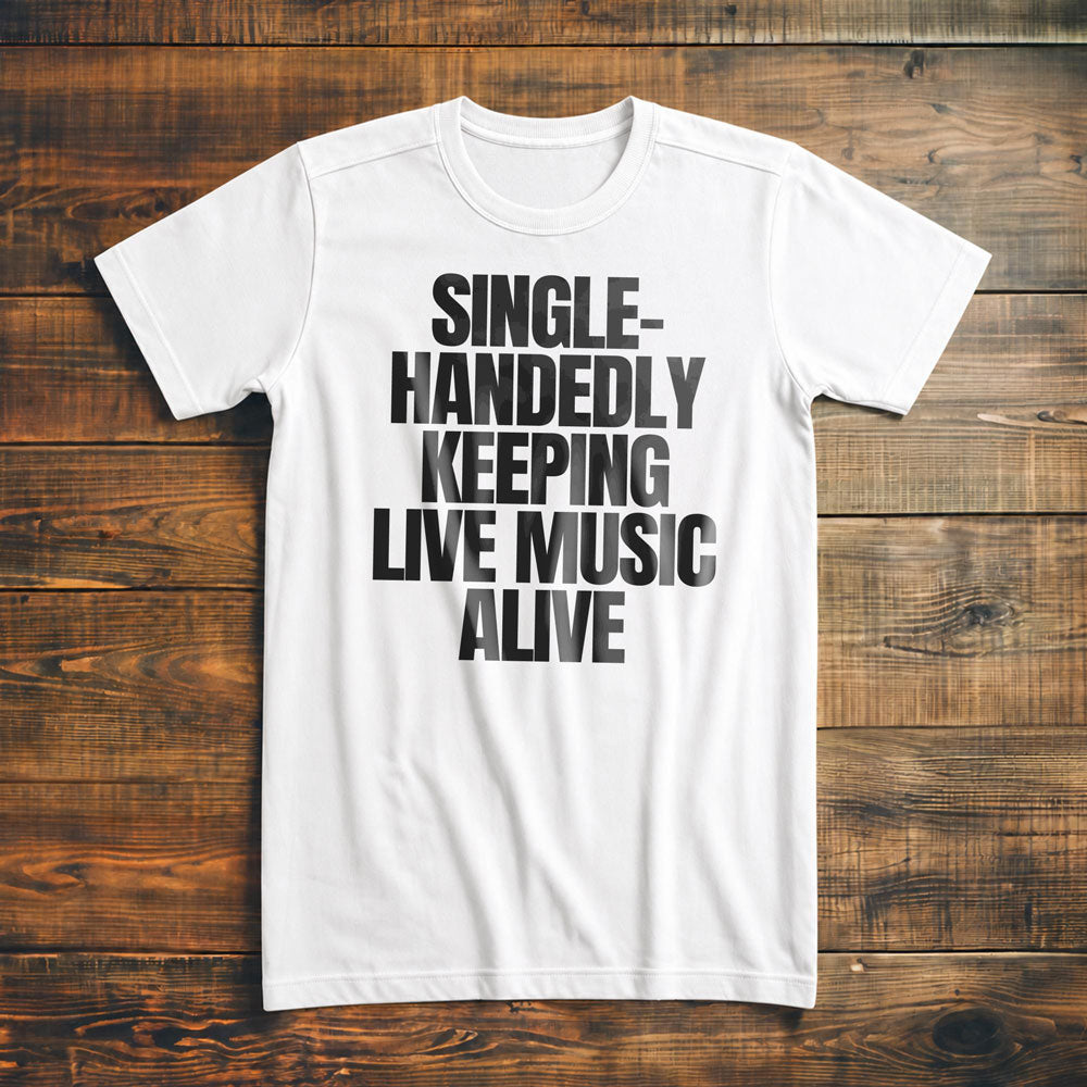 Single-Handedly Keeping Live Music Alive - T-Shirt