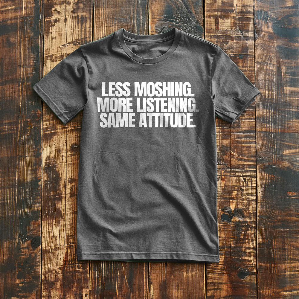 Less Moshing. More Listening. Same Attitude T-Shirt – Regular Asphalt