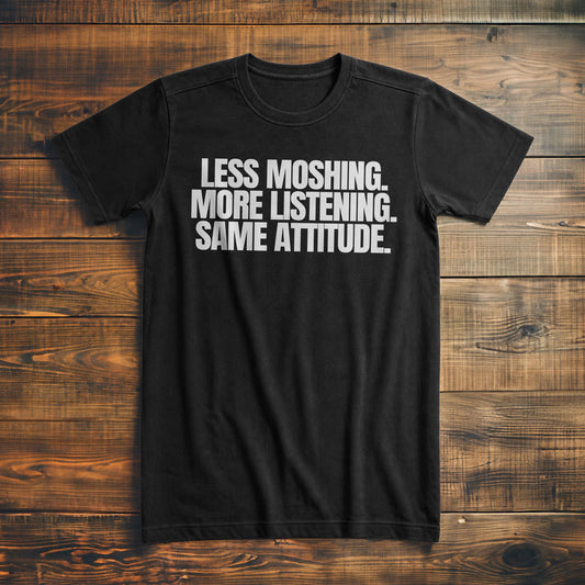 Less Moshing. More Listening. Same Attitude T-Shirt
