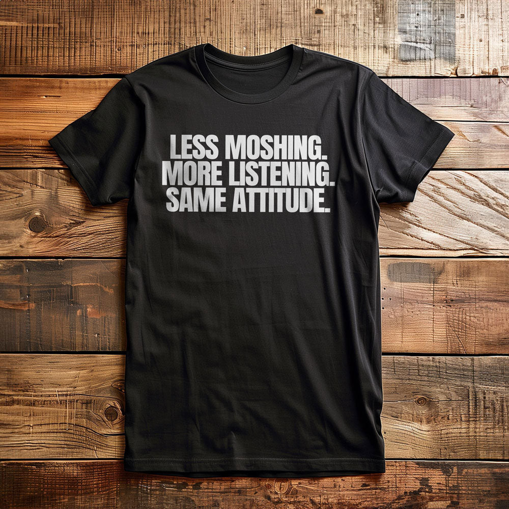 Less Moshing. More Listening. Same Attitude T-Shirt – Regular Black