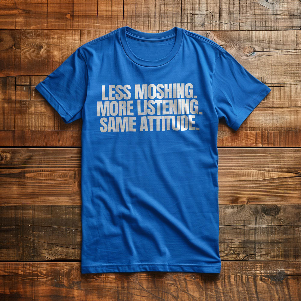 Less Moshing. More Listening. Same Attitude T-Shirt – Regular True Royal