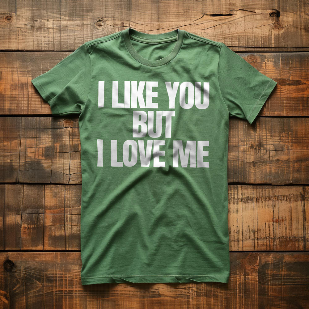 I Like You But I Love Me T-Shirt – Regular Green