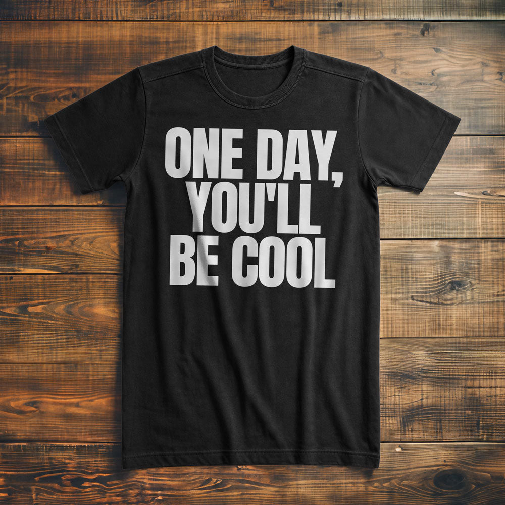 One Day, You'll Be Cool T-Shirt