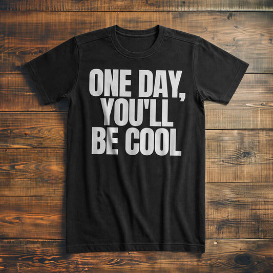 One Day, You'll Be Cool T-Shirt