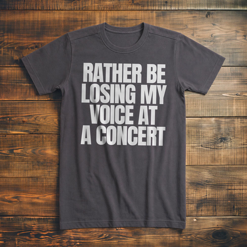 Rather Be Losing My Voice at a Concert - T-Shirt