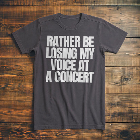 Rather Be Losing My Voice at a Concert - T-Shirt