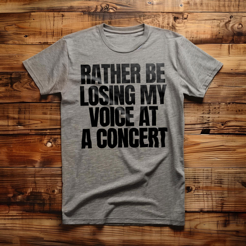 Rather Be Losing My Voice at a Concert - T-Shirt