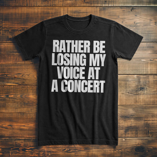 Rather Be Losing My Voice at a Concert - T-Shirt