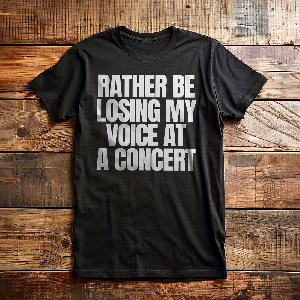 Rather Be Losing My Voice at a Concert - T-Shirt